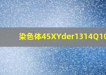 染色体45XYder1314Q10Q10