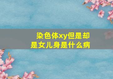 染色体xy但是却是女儿身是什么病