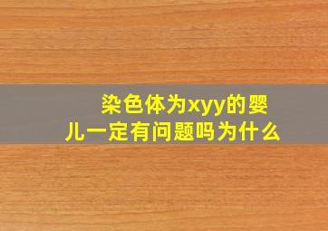 染色体为xyy的婴儿一定有问题吗为什么