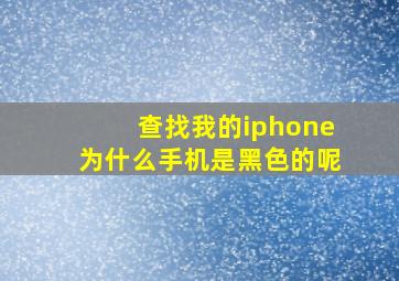 查找我的iphone为什么手机是黑色的呢