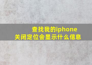 查找我的iphone关闭定位会显示什么信息