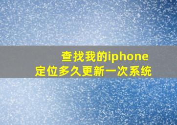 查找我的iphone定位多久更新一次系统