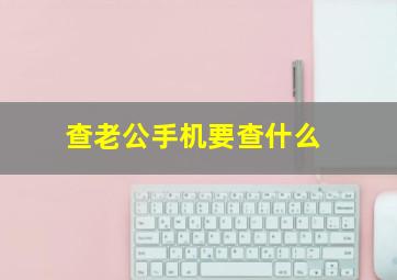 查老公手机要查什么