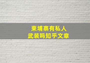 柬埔寨有私人武装吗知乎文章