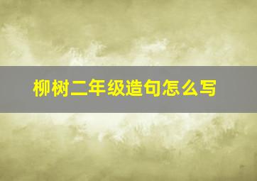 柳树二年级造句怎么写