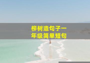 柳树造句子一年级简单短句