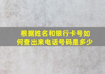 根据姓名和银行卡号如何查出来电话号码是多少