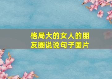 格局大的女人的朋友圈说说句子图片