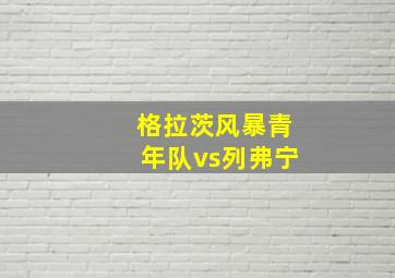 格拉茨风暴青年队vs列弗宁