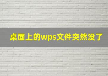 桌面上的wps文件突然没了