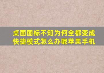 桌面图标不知为何全都变成快捷模式怎么办呢苹果手机