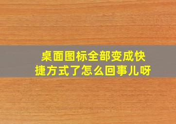 桌面图标全部变成快捷方式了怎么回事儿呀