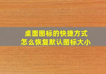 桌面图标的快捷方式怎么恢复默认图标大小