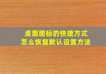 桌面图标的快捷方式怎么恢复默认设置方法