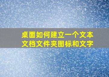 桌面如何建立一个文本文档文件夹图标和文字