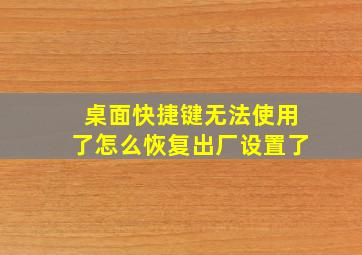 桌面快捷键无法使用了怎么恢复出厂设置了