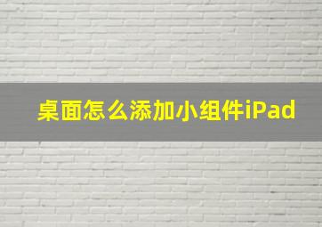 桌面怎么添加小组件iPad