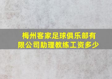 梅州客家足球俱乐部有限公司助理教练工资多少