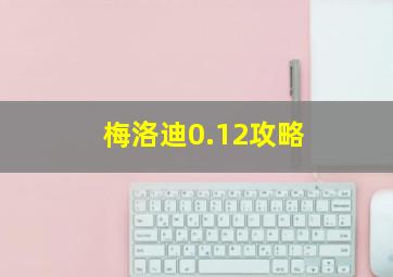 梅洛迪0.12攻略