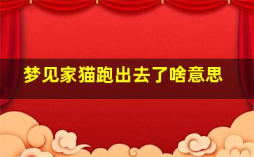 梦见家猫跑出去了啥意思