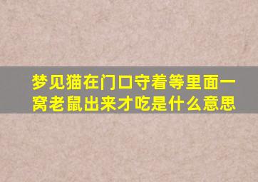 梦见猫在门口守着等里面一窝老鼠出来才吃是什么意思