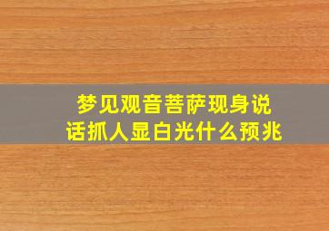 梦见观音菩萨现身说话抓人显白光什么预兆