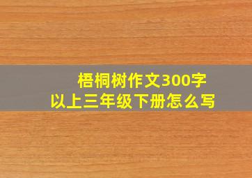 梧桐树作文300字以上三年级下册怎么写