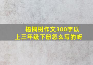 梧桐树作文300字以上三年级下册怎么写的呀