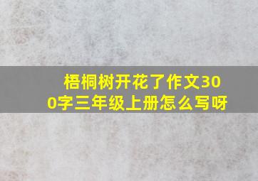 梧桐树开花了作文300字三年级上册怎么写呀