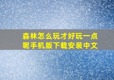 森林怎么玩才好玩一点呢手机版下载安装中文