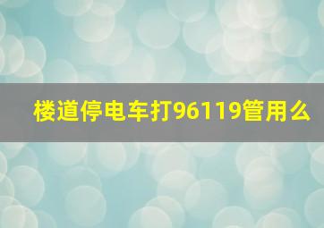 楼道停电车打96119管用么