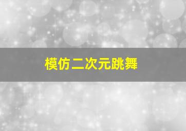 模仿二次元跳舞