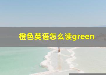 橙色英语怎么读green