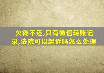 欠钱不还,只有微信转账记录,法院可以起诉吗怎么处理