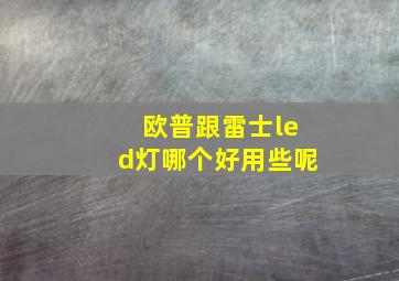 欧普跟雷士led灯哪个好用些呢