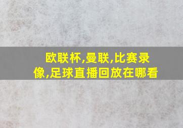 欧联杯,曼联,比赛录像,足球直播回放在哪看