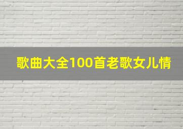 歌曲大全100首老歌女儿情