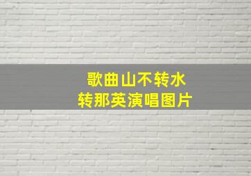 歌曲山不转水转那英演唱图片