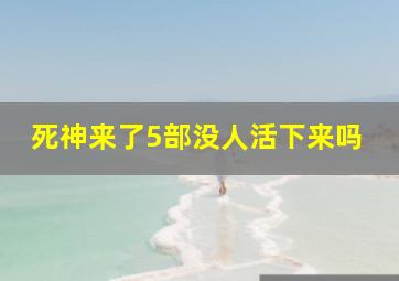 死神来了5部没人活下来吗