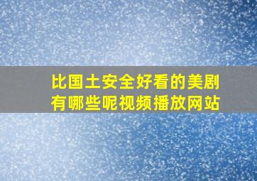 比国土安全好看的美剧有哪些呢视频播放网站