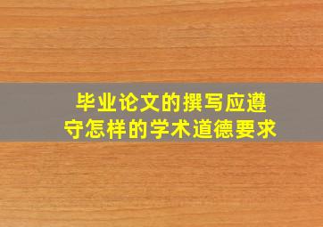 毕业论文的撰写应遵守怎样的学术道德要求