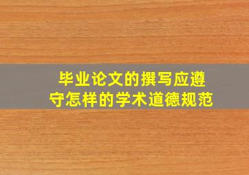 毕业论文的撰写应遵守怎样的学术道德规范