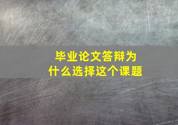 毕业论文答辩为什么选择这个课题