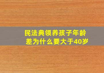 民法典领养孩子年龄差为什么要大于40岁