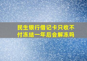 民生银行借记卡只收不付冻结一年后会解冻吗