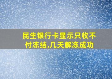 民生银行卡显示只收不付冻结,几天解冻成功