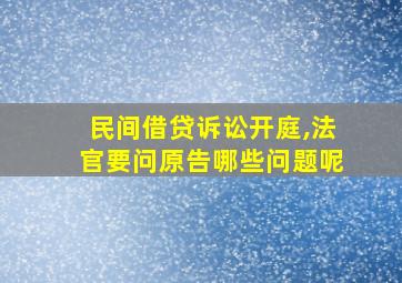 民间借贷诉讼开庭,法官要问原告哪些问题呢