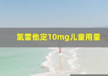 氯雷他定10mg儿童用量