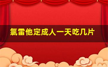 氯雷他定成人一天吃几片