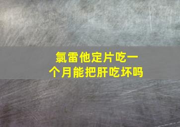 氯雷他定片吃一个月能把肝吃坏吗